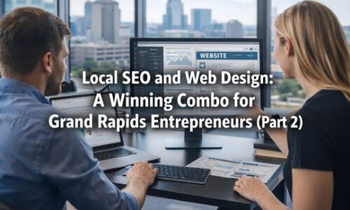 Local SEO and Web Design: A Winning Combo for Grand Rapids Entrepreneurs (Part 2)